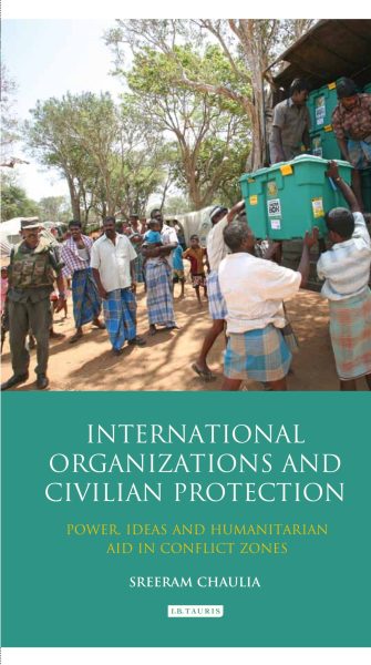 International Organizations and Civilian Protection: Power, Ideas and Humanitarian Aid in Conflict Zones